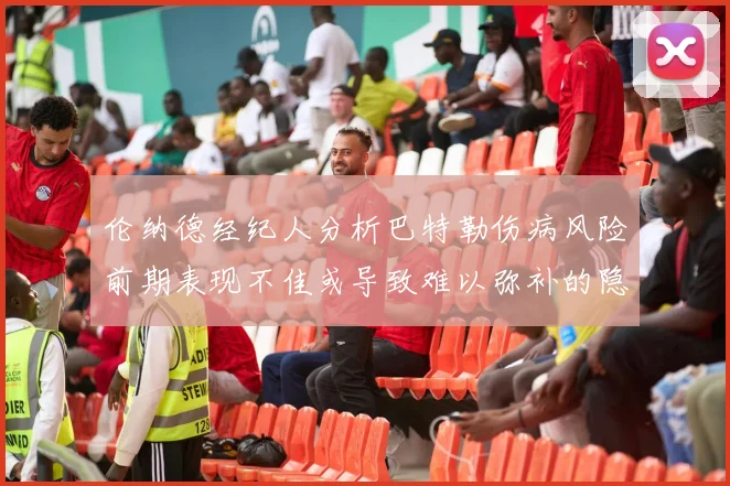 伦纳德经纪人分析巴特勒伤病风险前期表现不佳或导致难以弥补的隐患